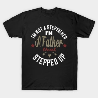 I'm not a stepfather..I'm the father that stepped up stepfather gift T-Shirt